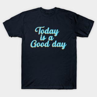 Today Is A Good Day, Motivational, Kindness, Positive, Happiness, Positive, Inspirational T-Shirt